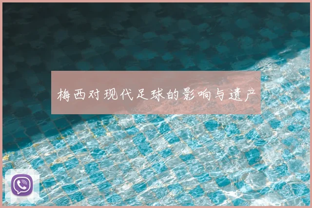 梅西对现代足球的影响与遗产